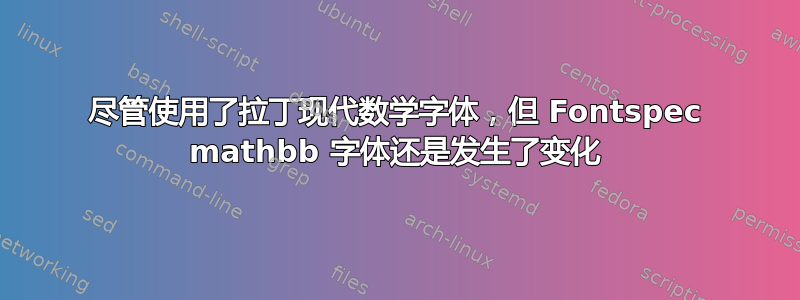 尽管使用了拉丁现代数学字体，但 Fontspec mathbb 字体还是发生了变化