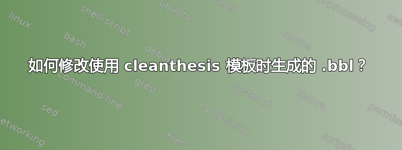 如何修改使用 cleanthesis 模板时生成的 .bbl？