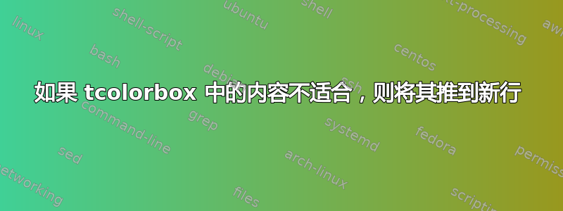 如果 tcolorbox 中的内容不适合，则将其推到新行