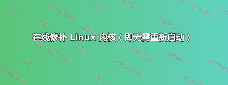 在线修补 Linux 内核（即无需重新启动）