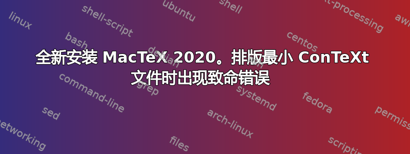 全新安装 MacTeX 2020。排版最小 ConTeXt 文件时出现致命错误 