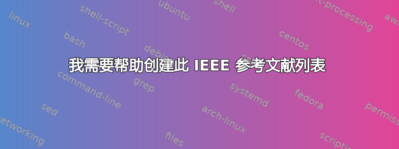 我需要帮助创建此 IEEE 参考文献列表