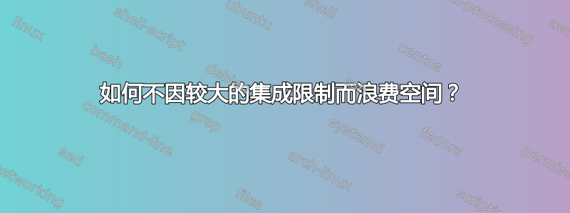 如何不因较大的集成限制而浪费空间？