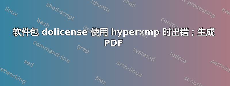 软件包 dolicense 使用 hyperxmp 时出错；生成 PDF