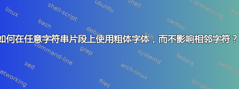 如何在任意字符串片段上使用粗体字体，而不影响相邻字符？