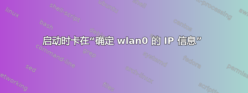 启动时卡在“确定 wlan0 的 IP 信息”