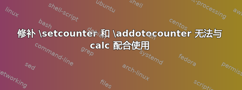 修补 \setcounter 和 \addotocounter 无法与 calc 配合使用