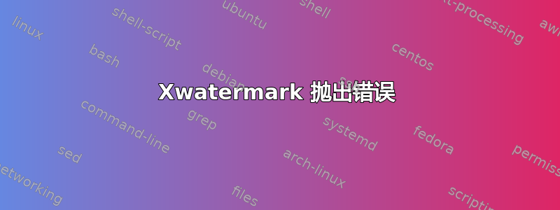 Xwatermark 抛出错误