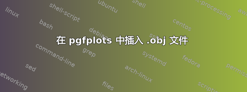 在 pgfplots 中插入 .obj 文件