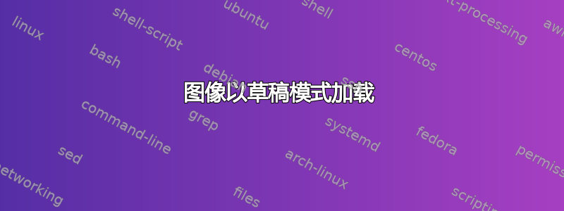 图像以草稿模式加载