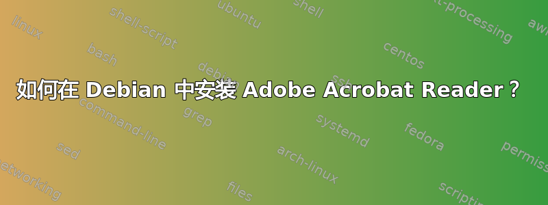 如何在 Debian 中安装 Adob​​e Acrobat Reader？