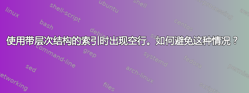 使用带层次结构的索引时出现空行。如何避免这种情况？