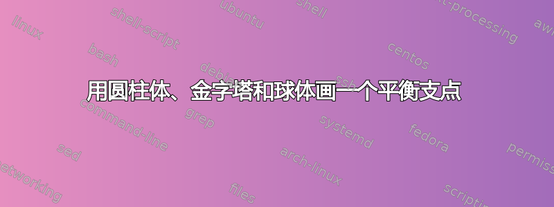 用圆柱体、金字塔和球体画一个平衡支点