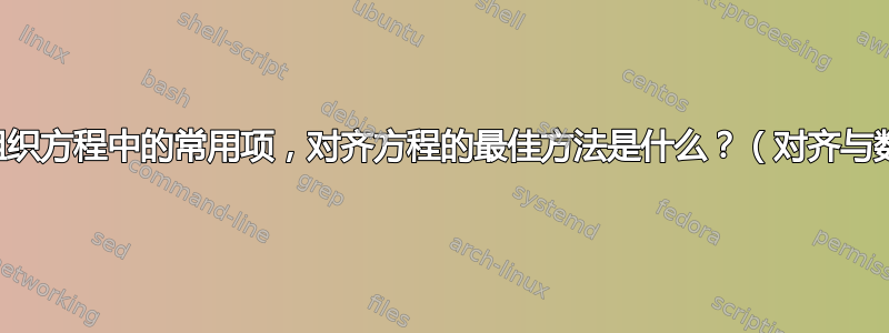 为了组织方程中的常用项，对齐方程的最佳方法是什么？（对齐与数组）