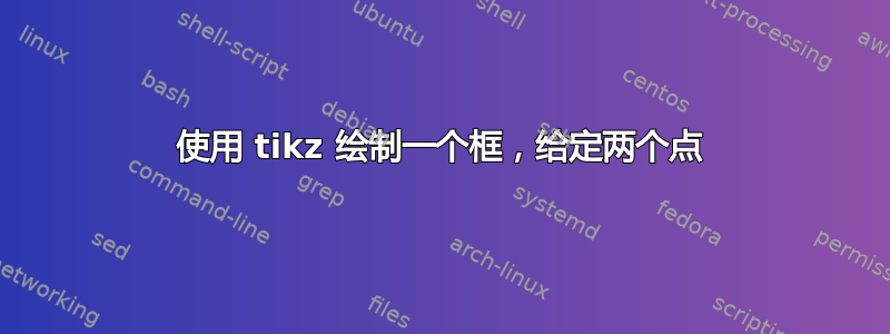 使用 tikz 绘制一个框，给定两个点