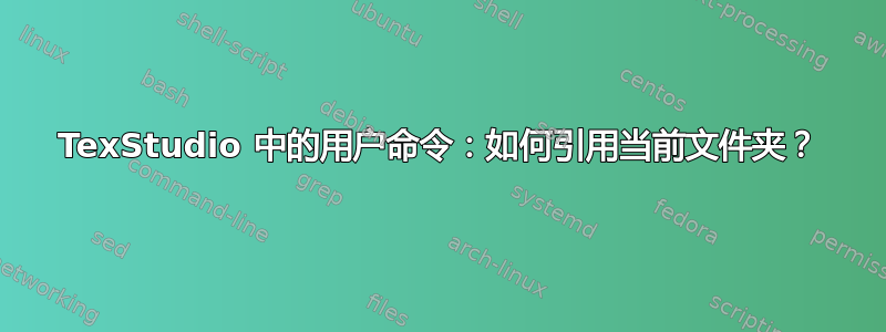 TexStudio 中的用户命令：如何引用当前文件夹？