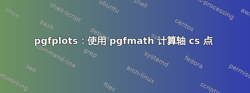 pgfplots：使用 pgfmath 计算轴 cs 点