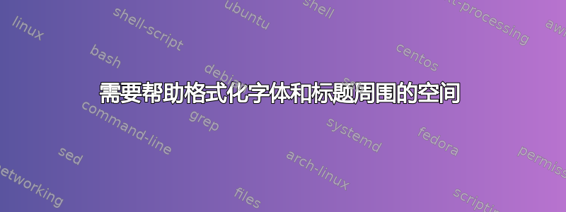 需要帮助格式化字体和标题周围的空间