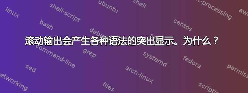 滚动输出会产生各种语法的突出显示。为什么？