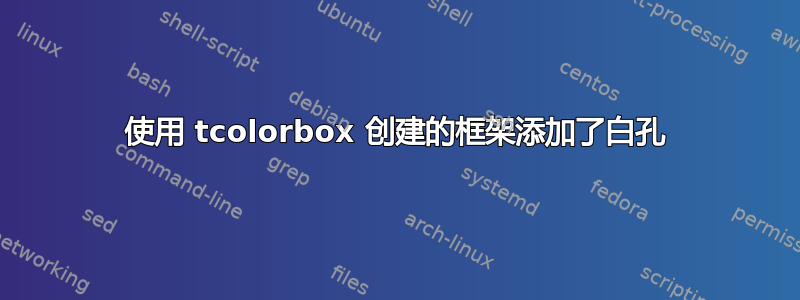 使用 tcolorbox 创建的框架添加了白孔