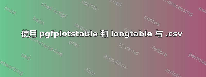 使用 pgfplotstable 和 longtable 与 .csv