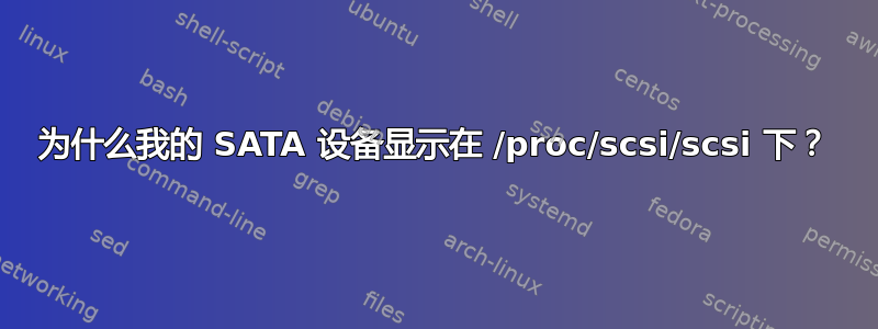 为什么我的 SATA 设备显示在 /proc/scsi/scsi 下？