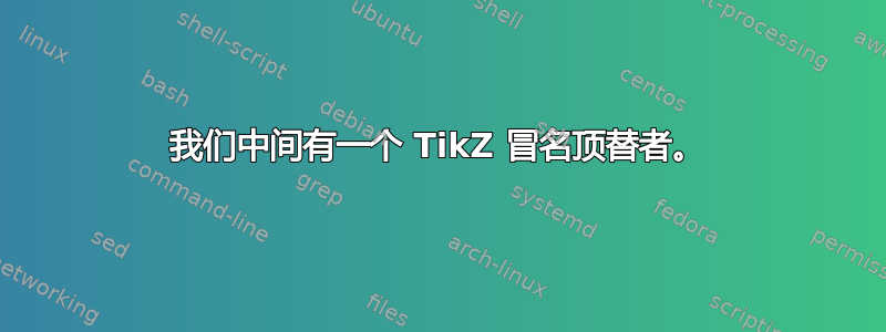 我们中间有一个 TikZ 冒名顶替者。