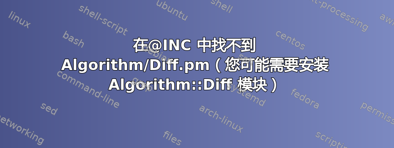 在@INC 中找不到 Algorithm/Diff.pm（您可能需要安装 Algorithm::Diff 模块）