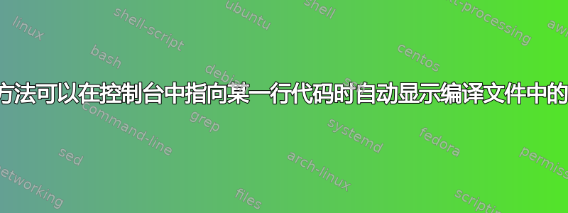 有没有一种方法可以在控制台中指向某一行代码时自动显示编译文件中的相应部分？