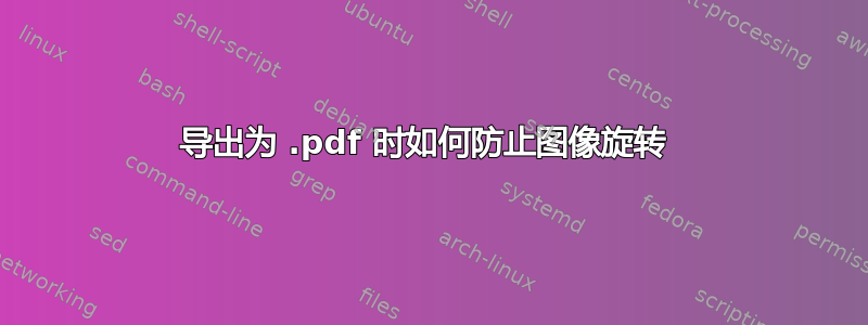 导出为 .pdf 时如何防止图像旋转 