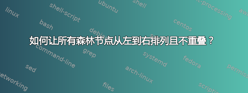 如何让所有森林节点从左到右排列且不重叠？