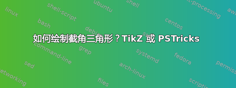 如何绘制截角三角形？TikZ 或 PSTricks