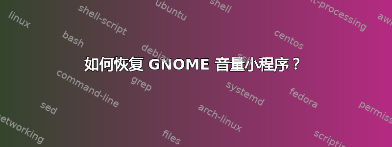 如何恢复 GNOME 音量小程序？