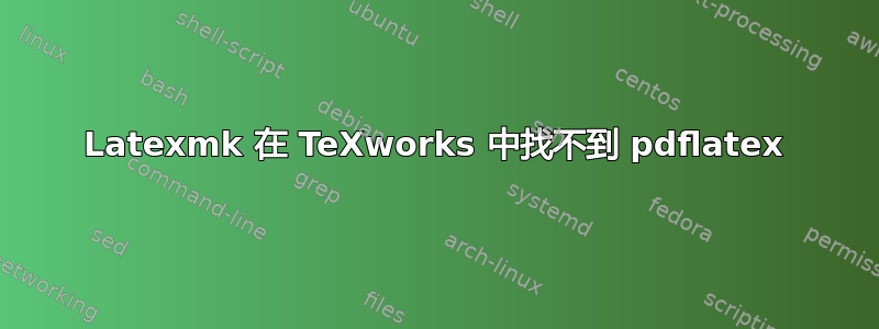 Latexmk 在 TeXworks 中找不到 pdflatex