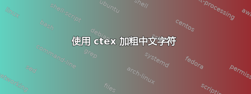 使用 ctex 加粗中文字符