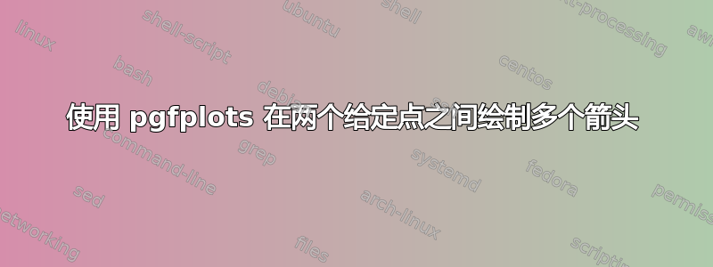 使用 pgfplots 在两个给定点之间绘制多个箭头