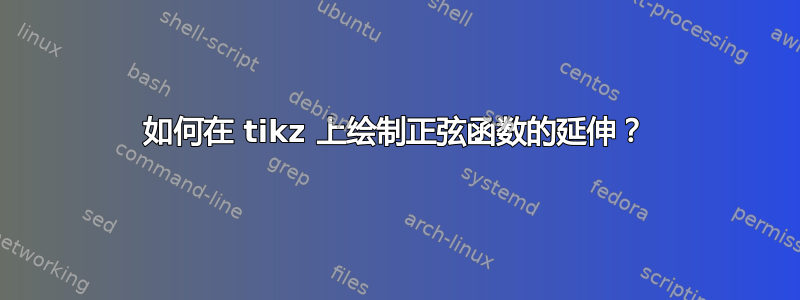 如何在 tikz 上绘制正弦函数的延伸？