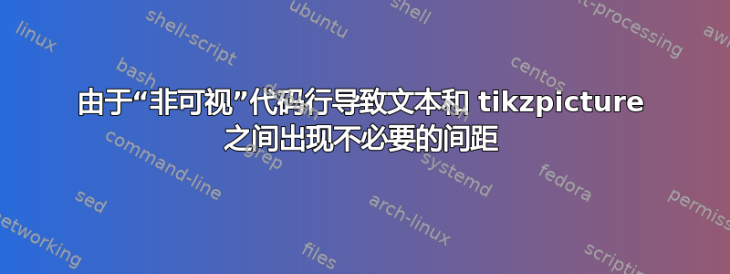 由于“非可视”代码行导致文本和 tikzpicture 之间出现不必要的间距