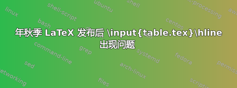 2020 年秋季 LaTeX 发布后 \input{table.tex}\hline 出现问题