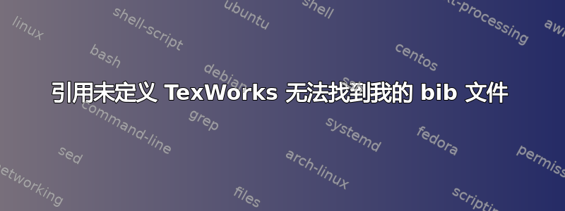 引用未定义 TexWorks 无法找到我的 bib 文件