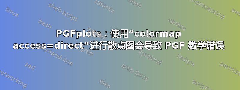 PGFplots：使用“colormap access=direct”进行散点图会导致 PGF 数学错误