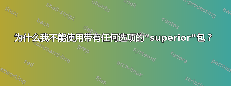 为什么我不能使用带有任何选项的“superior”包？