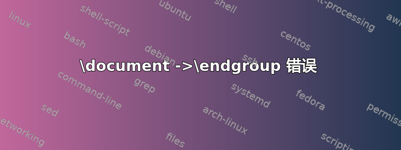 \document ->\endgroup 错误