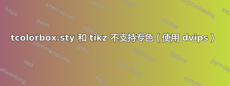 tcolorbox.sty 和 tikz 不支持专色（使用 dvips）