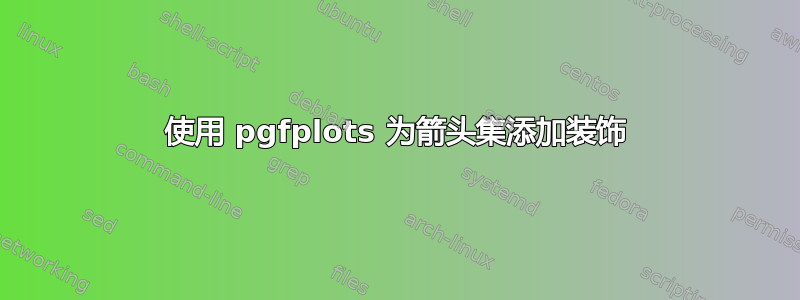 使用 pgfplots 为箭头集添加装饰