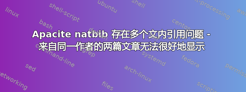 Apacite natbib 存在多个文内引用问题 - 来自同一作者的两篇文章无法很好地显示