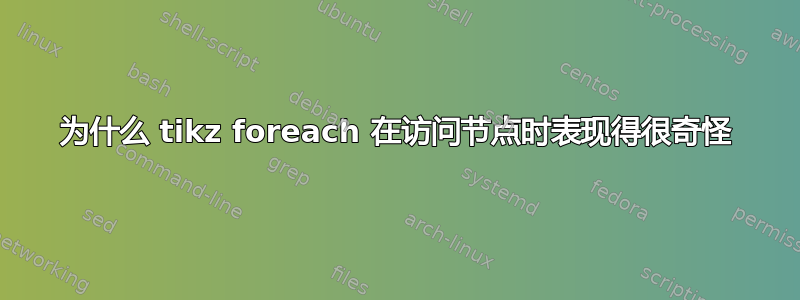 为什么 tikz foreach 在访问节点时表现得很奇怪