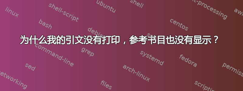 为什么我的引文没有打印，参考书目也没有显示？