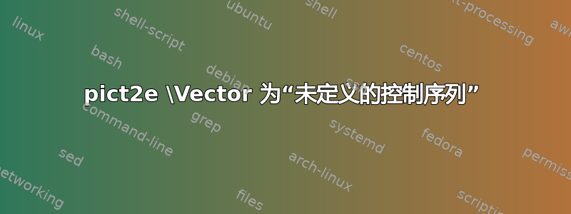 pict2e \Vector 为“未定义的控制序列”