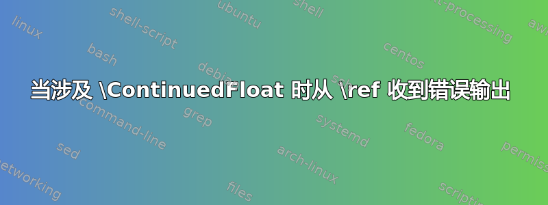 当涉及 \ContinuedFloat 时从 \ref 收到错误输出